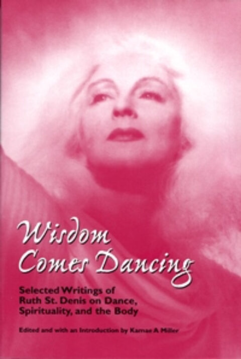 Wisdom Comes Dancing: Selected Works of Ruth St. Denis